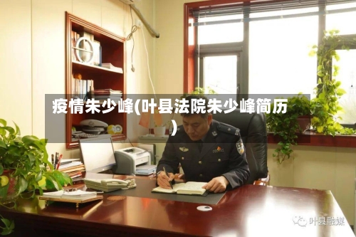 疫情朱少峰(叶县法院朱少峰简历)