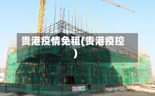 贵港疫情免租(贵港疫控)