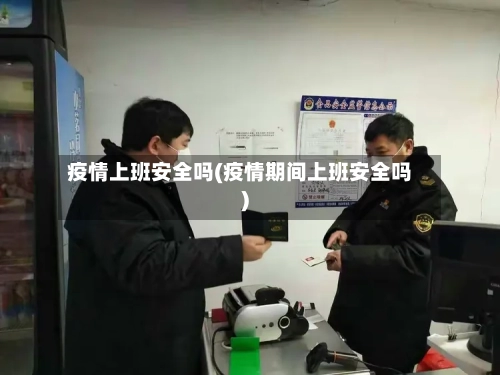 疫情上班安全吗(疫情期间上班安全吗)
