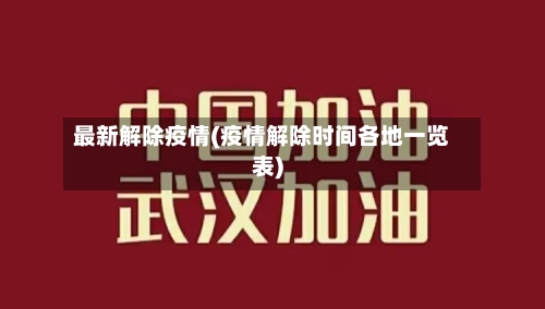 最新解除疫情(疫情解除时间各地一览表)-第2张图片