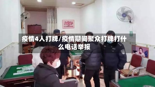 疫情4人打牌/疫情期间聚众打牌打什么电话举报-第2张图片