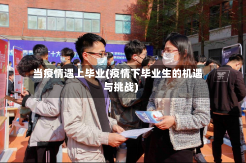 当疫情遇上毕业(疫情下毕业生的机遇与挑战)