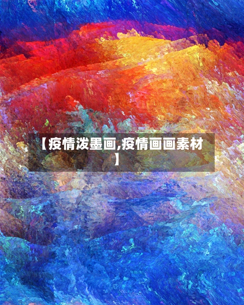 【疫情泼墨画,疫情画画素材】
