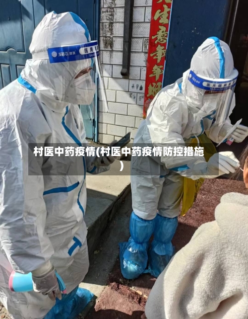 村医中药疫情(村医中药疫情防控措施)