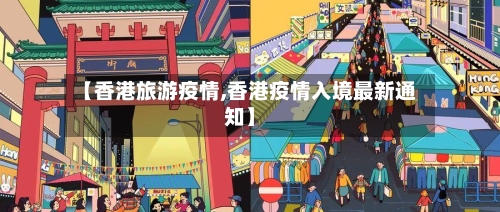 【香港旅游疫情,香港疫情入境最新通知】-第2张图片