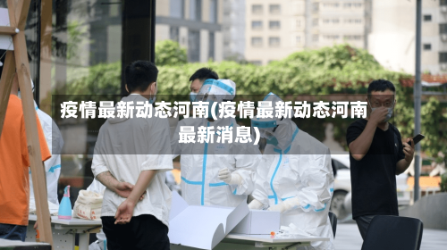 疫情最新动态河南(疫情最新动态河南最新消息)