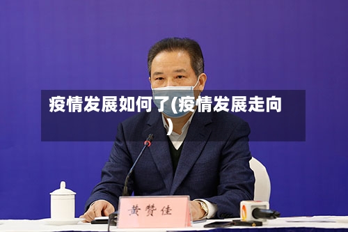 疫情发展如何了(疫情发展走向)-第2张图片