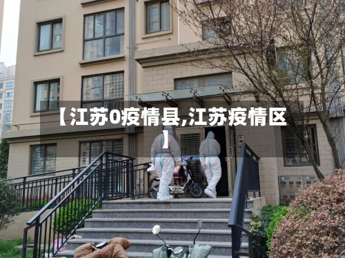 【江苏0疫情县,江苏疫情区】-第2张图片