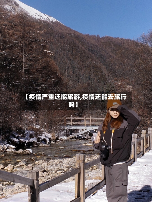【疫情严重还能旅游,疫情还能去旅行吗】-第2张图片