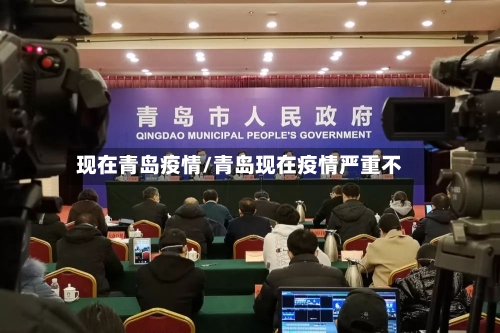 现在青岛疫情/青岛现在疫情严重不