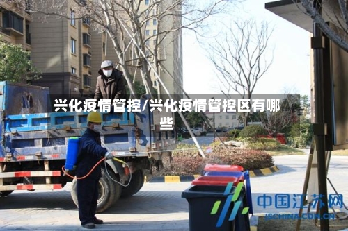 兴化疫情管控/兴化疫情管控区有哪些