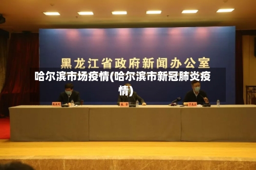 哈尔滨市场疫情(哈尔滨市新冠肺炎疫情)-第2张图片