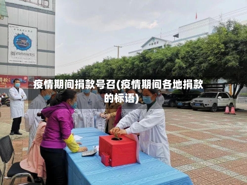 疫情期间捐款号召(疫情期间各地捐款的标语)