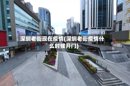 深圳老街现在疫情(深圳老街疫情什么时候开门)