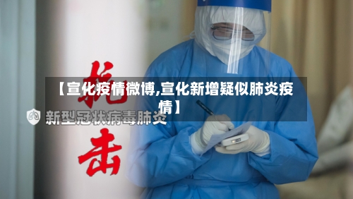 【宣化疫情微博,宣化新增疑似肺炎疫情】-第2张图片