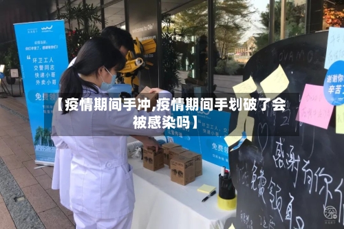 【疫情期间手冲,疫情期间手划破了会被感染吗】-第2张图片