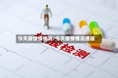 今天疫情慎情况/今天疫情情况通报-第2张图片