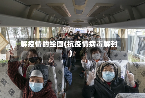解疫情的绘画(抗疫情病毒解封)