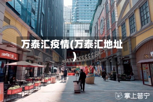 万泰汇疫情(万泰汇地址)