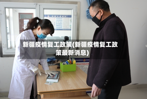 新疆疫情复工政策(新疆疫情复工政策最新消息)-第2张图片