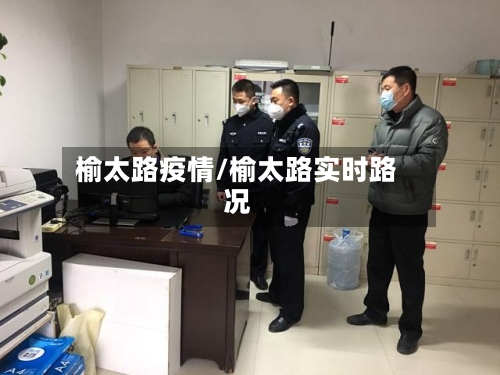 榆太路疫情/榆太路实时路况-第2张图片