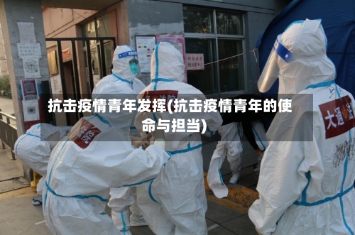 抗击疫情青年发挥(抗击疫情青年的使命与担当)-第2张图片