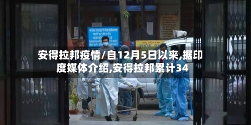 安得拉邦疫情/自12月5日以来,据印度媒体介绍,安得拉邦累计34