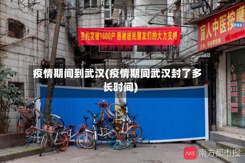 疫情期间到武汉(疫情期间武汉封了多长时间)-第3张图片