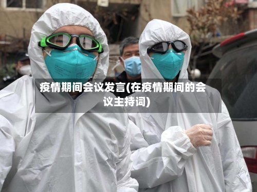 疫情期间会议发言(在疫情期间的会议主持词)