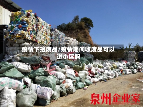 疫情下捡废品/疫情期间收废品可以进小区吗