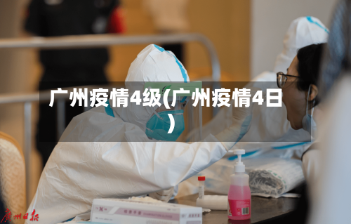 广州疫情4级(广州疫情4日)