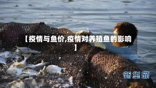 【疫情与鱼价,疫情对养殖鱼的影响】