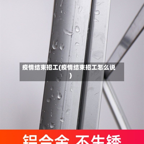 疫情结束招工(疫情结束招工怎么说)