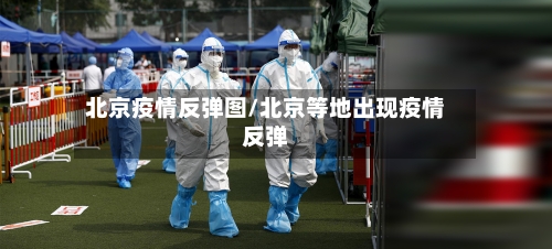 北京疫情反弹图/北京等地出现疫情反弹-第3张图片