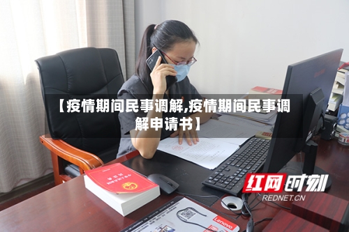 【疫情期间民事调解,疫情期间民事调解申请书】