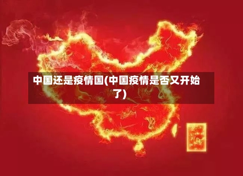 中国还是疫情国(中国疫情是否又开始了)