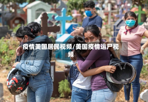 疫情美国居民视频/美国疫情运尸视频-第2张图片