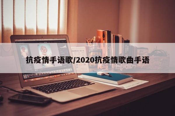 抗疫情手语歌/2020抗疫情歌曲手语