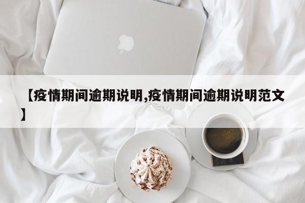 【疫情期间逾期说明,疫情期间逾期说明范文】
