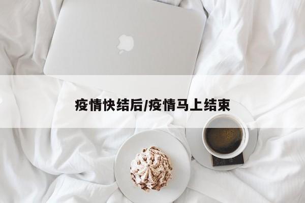 疫情快结后/疫情马上结束