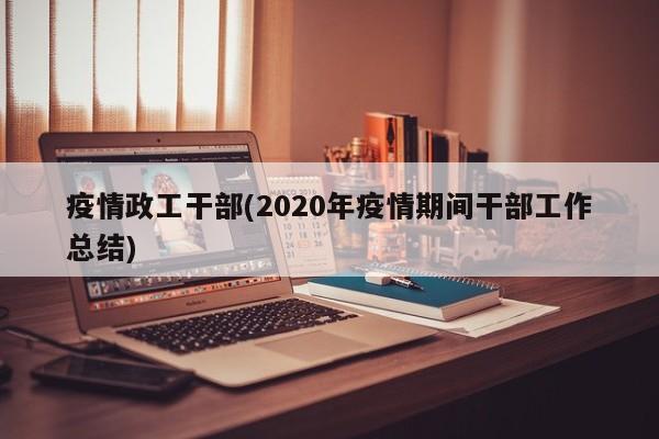 疫情政工干部(2020年疫情期间干部工作总结)