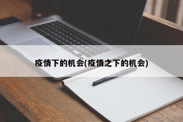 疫情下的机会(疫情之下的机会)