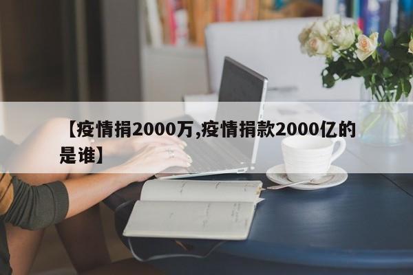 【疫情捐2000万,疫情捐款2000亿的是谁】