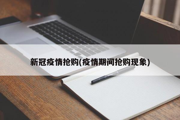 新冠疫情抢购(疫情期间抢购现象)