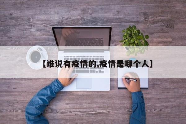 【谁说有疫情的,疫情是哪个人】