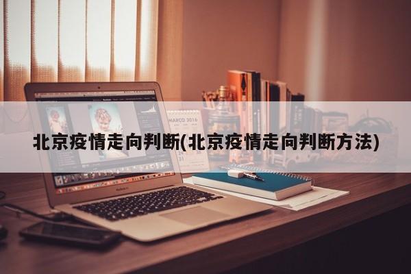 北京疫情走向判断(北京疫情走向判断方法)