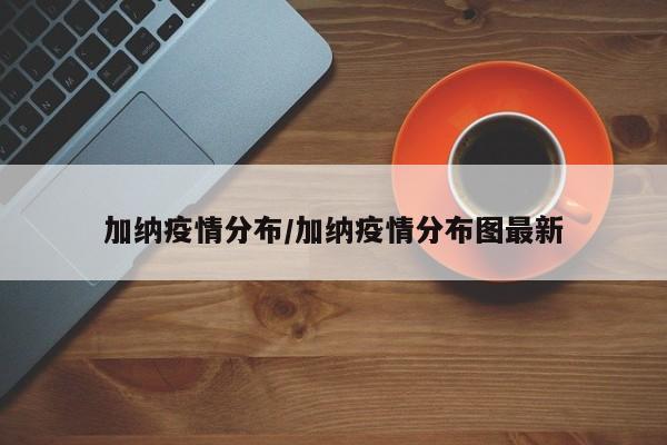加纳疫情分布/加纳疫情分布图最新