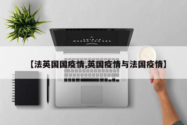 【法英国国疫情,英国疫情与法国疫情】