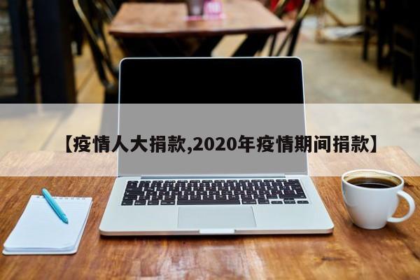 【疫情人大捐款,2020年疫情期间捐款】