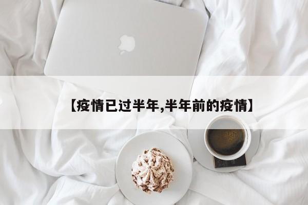 【疫情已过半年,半年前的疫情】